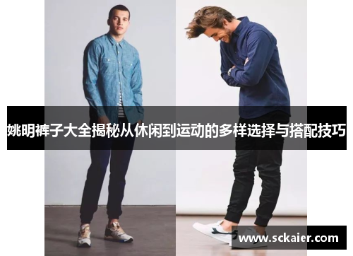 姚明裤子大全揭秘从休闲到运动的多样选择与搭配技巧