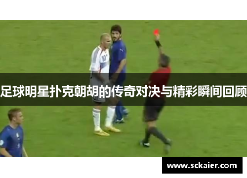 足球明星扑克朝胡的传奇对决与精彩瞬间回顾