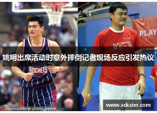 姚明出席活动时意外摔倒记者现场反应引发热议