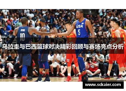 乌拉圭与巴西篮球对决精彩回顾与赛场亮点分析