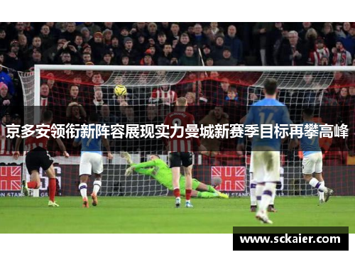 京多安领衔新阵容展现实力曼城新赛季目标再攀高峰