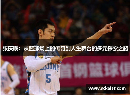 张庆鹏：从篮球场上的传奇到人生舞台的多元探索之路
